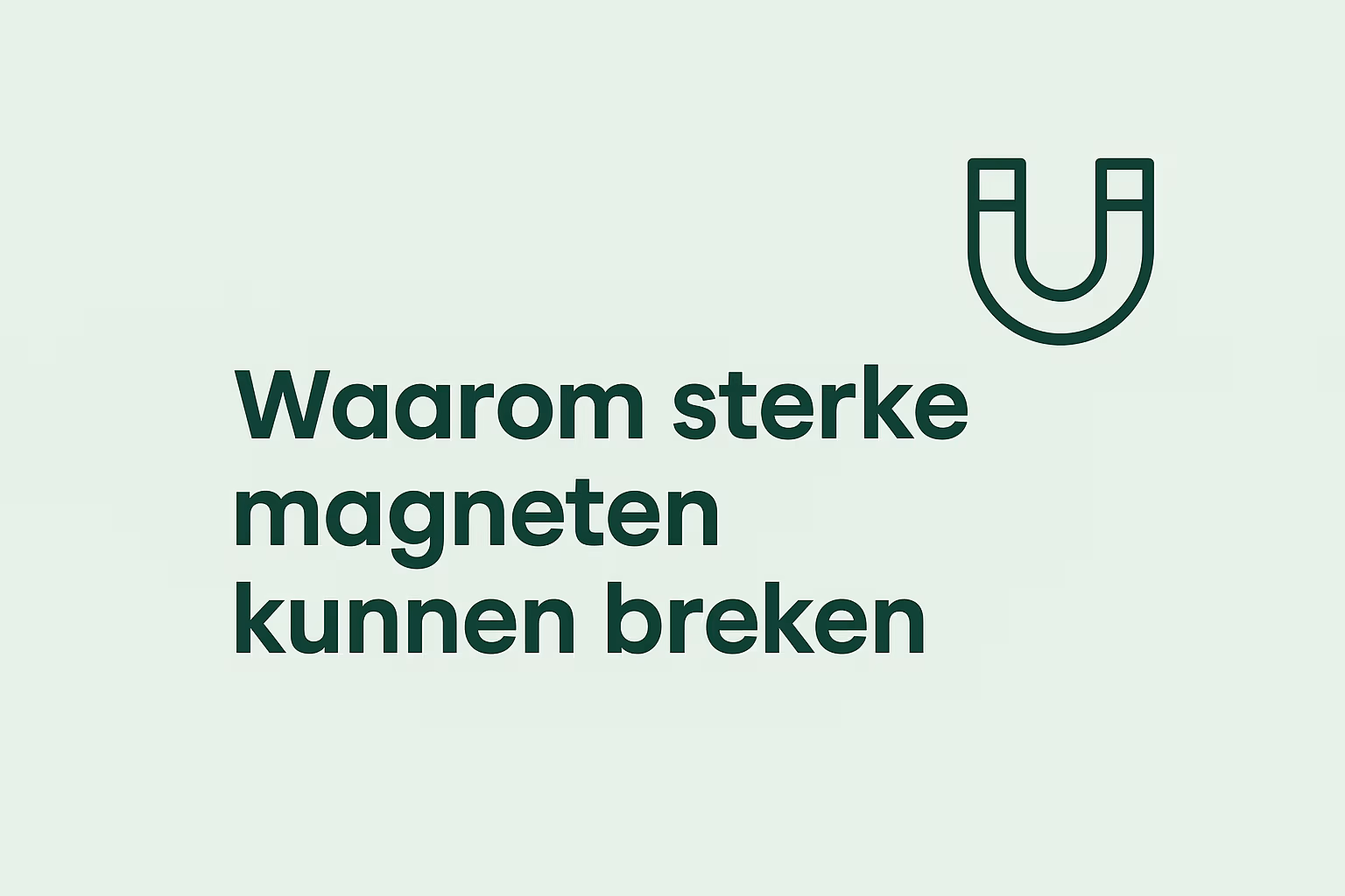Waarom sterke magneten kunnen breken – rustige mintgroene kennisbankafbeelding van MagneetjesWinkel.nl met titel en U-magneet-icoon